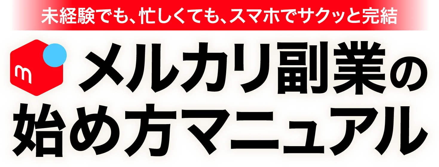 未経験でも、忙しくても、スマホでサクッと完結！メルカリ副業の始め方マニュアル